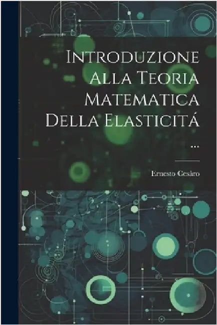 Introduzione Alla Teoria Matematica Della Elasticitá ... by Ernesto Cesàro
