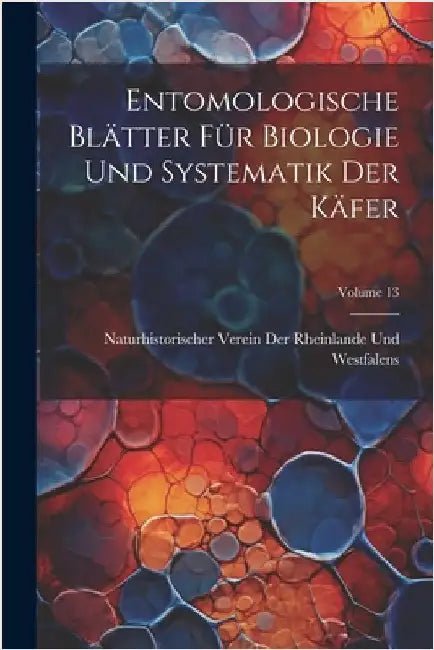Entomologische Blätter Für Biologie Und Systematik Der Käfer; Volume 13 by Naturh Der Rheinlande Und Westfalens