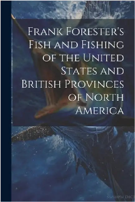 Frank Forester's Fish and Fishing of the United States and British Provinces of North America by Anonymous