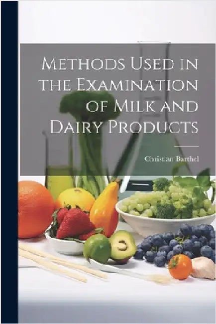 Methods Used in the Examination of Milk and Dairy Products by Christian Barthel