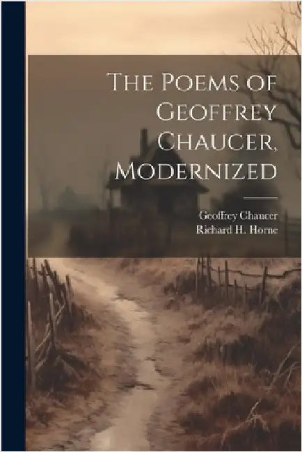 The Poems of Geoffrey Chaucer, Modernized by Richard H. Horne