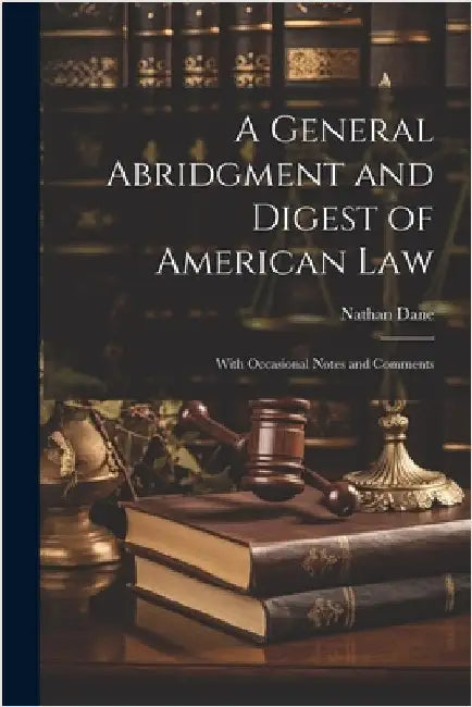 A General Abridgment and Digest of American Law: With Occasional Notes and Comments by Nathan Dane