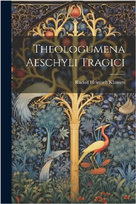 Theologumena Aeschyli Tragici by Rudolf Heinrich Klausen