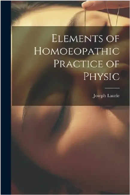 Elements of Homoeopathic Practice of Physic by Joseph Laurie