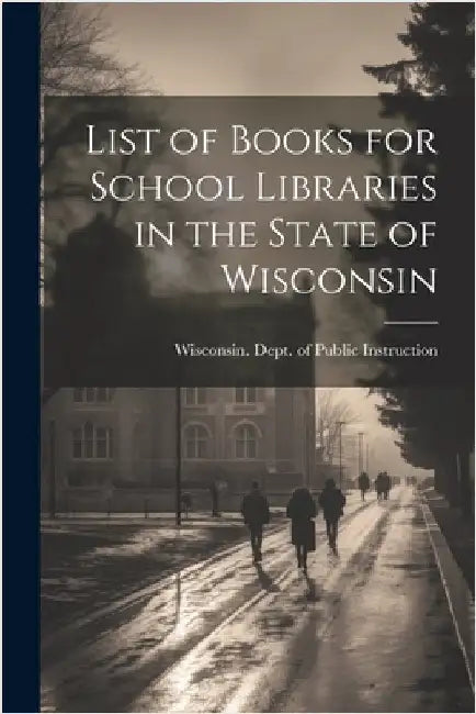 List of Books for School Libraries in the State of Wisconsin by Wisconsin Dept of Public Instruction