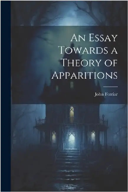 An Essay Towards a Theory of Apparitions by John Ferriar