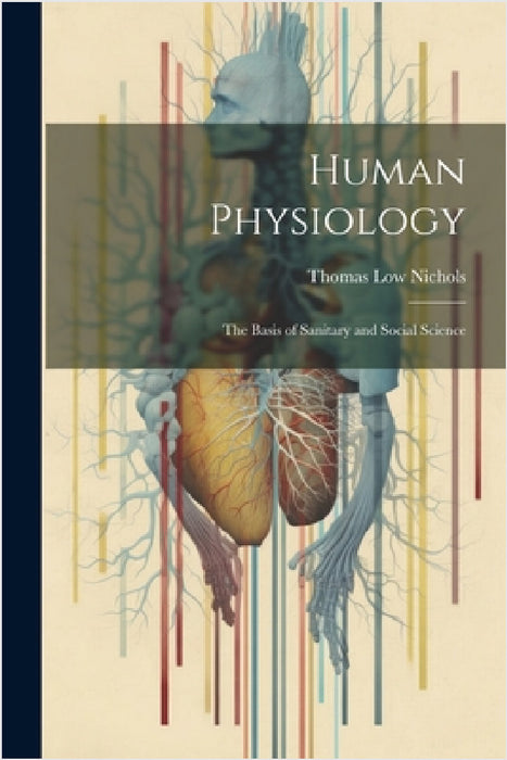 Human Physiology: The Basis of Sanitary and Social Science by Thomas Low Nichols