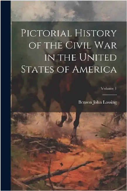 Pictorial History of the Civil War in the United States of America; Volume 1 by Benson John Lossing