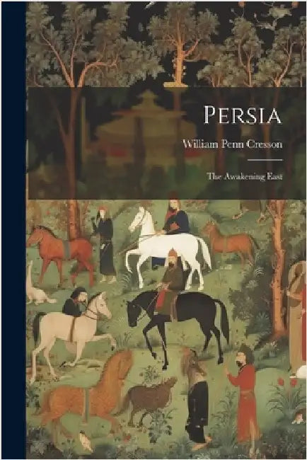Persia: The Awakening East by William Penn Cresson