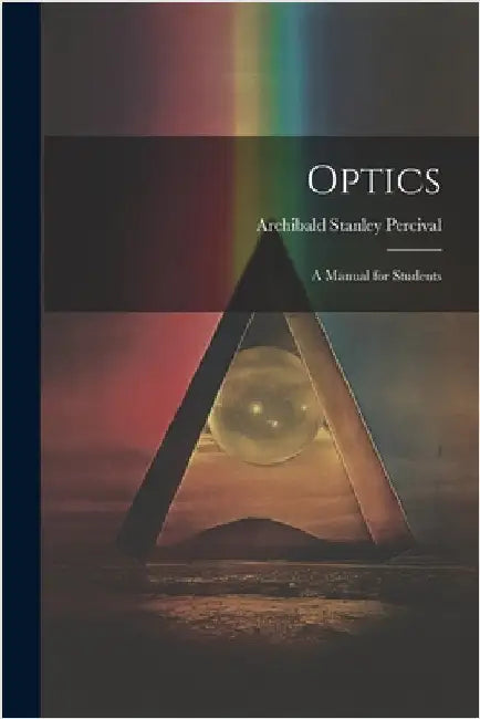 Optics: A Manual for Students by Archibald Stanley Percival