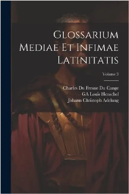 Glossarium Mediae Et Infimae Latinitatis; Volume 3 by Johann Christoph Adelung