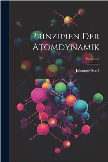 Prinzipien Der Atomdynamik; Volume 2 by Johannes Stark