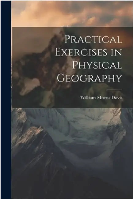 Practical Exercises in Physical Geography by William Morris Davis
