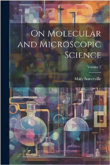 On Molecular and Microscopic Science; Volume 2 by Mary Somerville