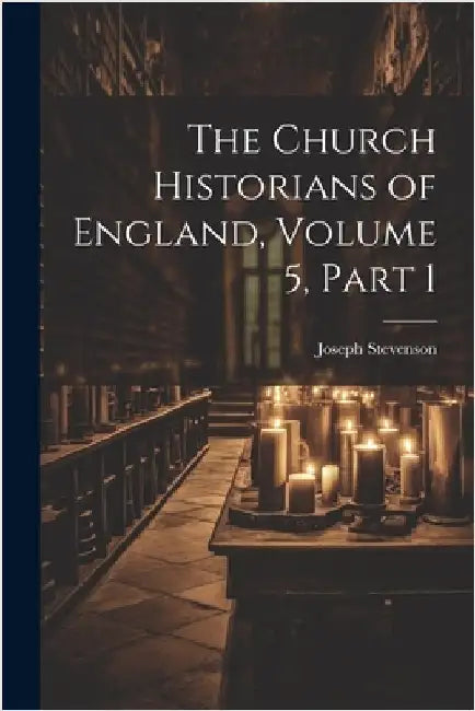 The Church Historians of England, Volume 5, part 1 by Joseph Stevenson