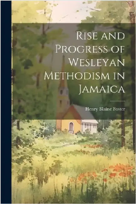 Rise and Progress of Wesleyan Methodism in Jamaica by Henry Blaine Foster