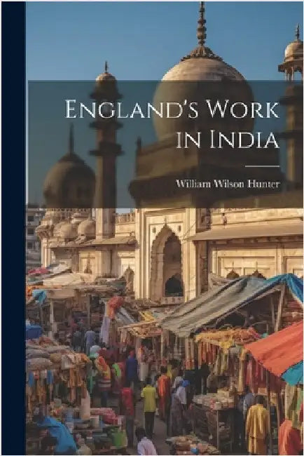 England's Work in India by William Wilson Hunter