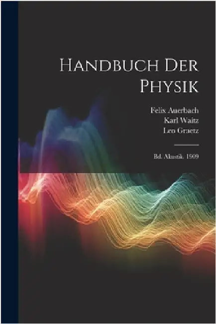 Handbuch Der Physik: Bd. Akustik. 1909 by Felix Auerbach
