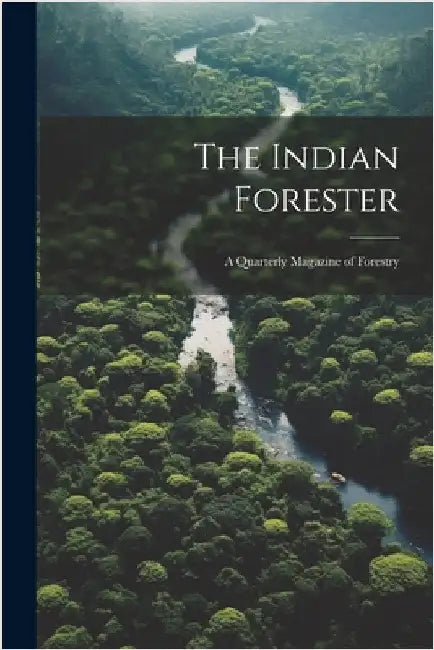 The Indian Forester; a Quarterly Magazine of Forestry by Anonymous