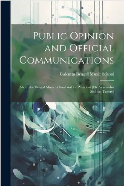Public Opinion and Official Communications: About the Bengal Music School and Its President [Dr. Sourindro Mohun Tagore] by Calcutta Bengal Music School