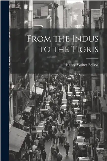 From the Indus to the Tigris by Henry Walter Bellew