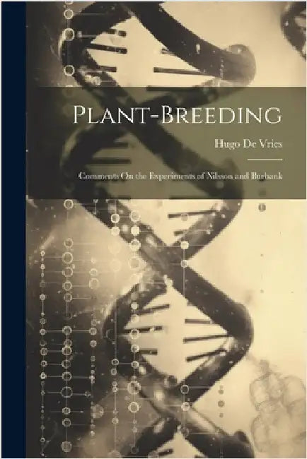 Plant-Breeding: Comments On the Experiments of Nilsson and Burbank by Hugo De Vries