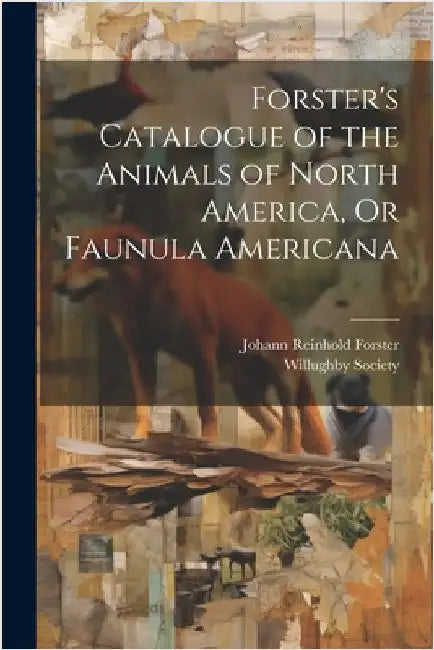 Forster's Catalogue of the Animals of North America, Or Faunula Americana by Johann Reinhold Forster