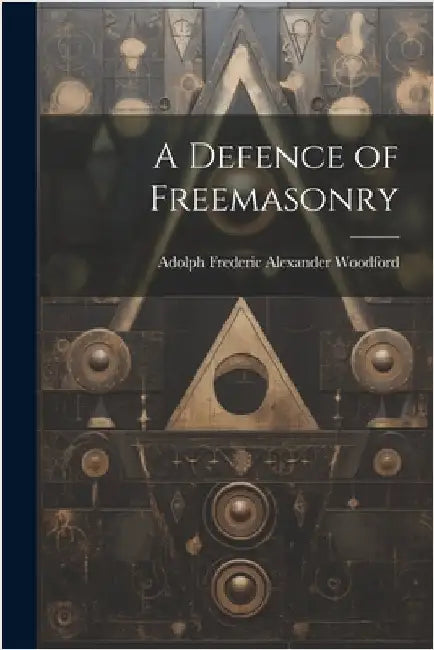 A Defence of Freemasonry by Adolph Frederic Alexander Woodford