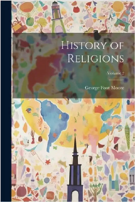 History of Religions; Volume 2 by George Foot Moore