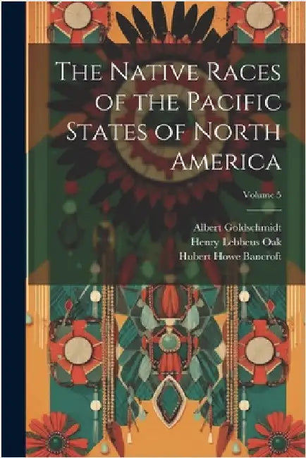 The Native Races of the Pacific States of North America; Volume 5 by Hubert Howe Bancroft