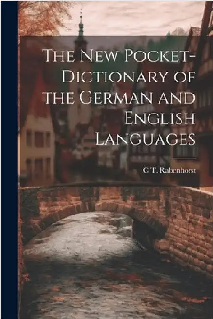 The New Pocket-Dictionary of the German and English Languages by C. T. Rabenhorst