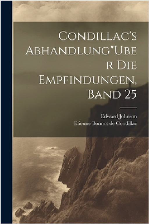 Condillac's Abhandlung"Uber Die Empfindungen, Band 25 by Etienne Bonnot de Condillac, Edward Johnson