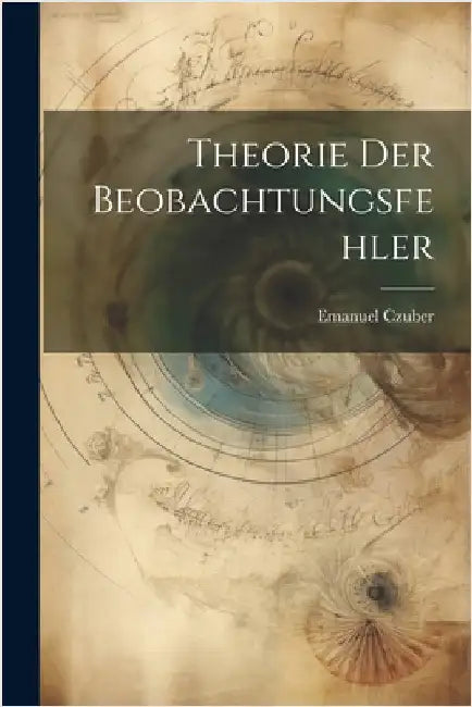 Theorie Der Beobachtungsfehler by Emanuel Czuber