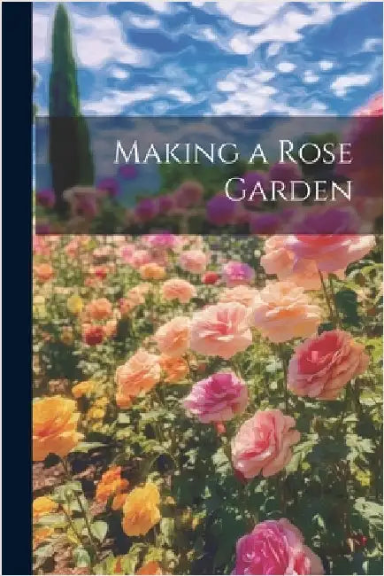 Making a Rose Garden by Anonymous