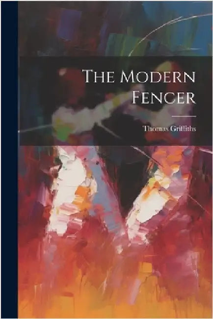 The Modern Fencer by Thomas Griffiths