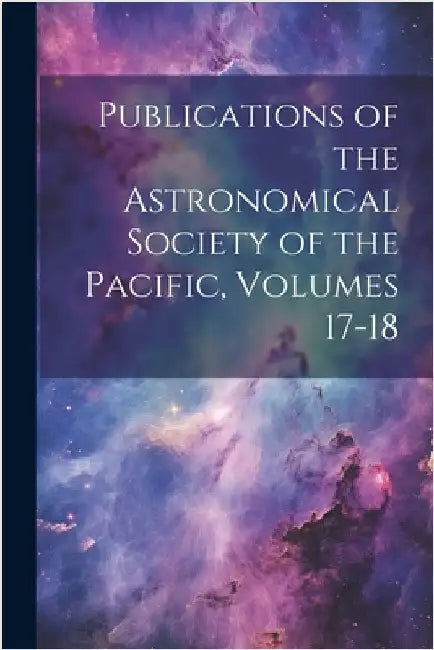 Publications of the Astronomical Society of the Pacific, Volumes 17-18 by Anonymous
