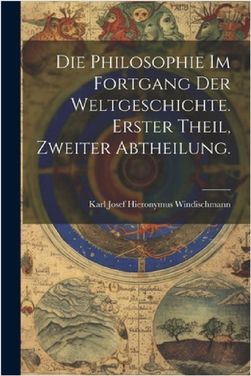 Die Philosophie im Fortgang der Weltgeschichte. Erster Theil, Zweiter Abtheilung. by Karl Josef Hieronymus Windischmann