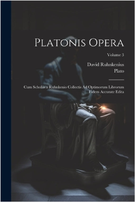 Platonis Opera: Cum Scholiis a Ruhnkenio Collectis Ad Optimorum Librorum Fidem Accurate Edita; Volume 3 by Plato, David Ruhnkenius