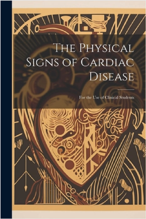 The Physical Signs of Cardiac Disease: For the Use of Clinical Students by Anonymous