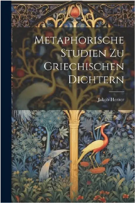 Metaphorische Studien Zu Griechischen Dichtern by Jakob Herzer