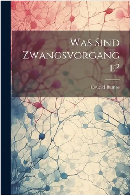 Was Sind Zwangsvorgänge? by Oswald Bumke