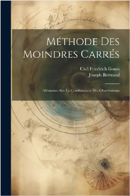 Méthode Des Moindres Carrés: Mémoires Sur La Combinaison Des Observations by Carl Friedrich Gauss