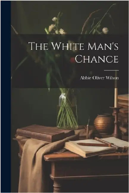 The White Man's Chance by Abbie Oliver Wilson