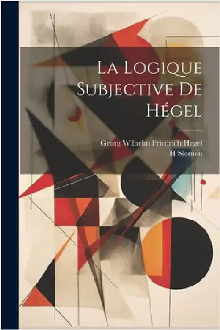 La Logique Subjective De Hégel by Georg Wilhelm Friedrich Hegel