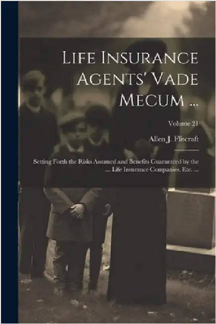 Life Insurance Agents' Vade Mecum ...: Setting Forth the Risks Assumed and Benefits Guaranteed by the ... Life Insurance Companies, Etc. ...; Volume 2 by Allen J. Flitcraft