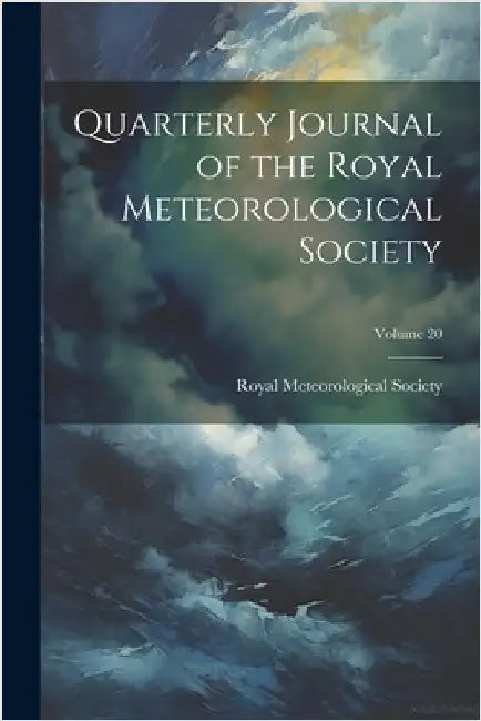 Quarterly Journal of the Royal Meteorological Society; Volume 20 by Royal Meteorological Society (Great B