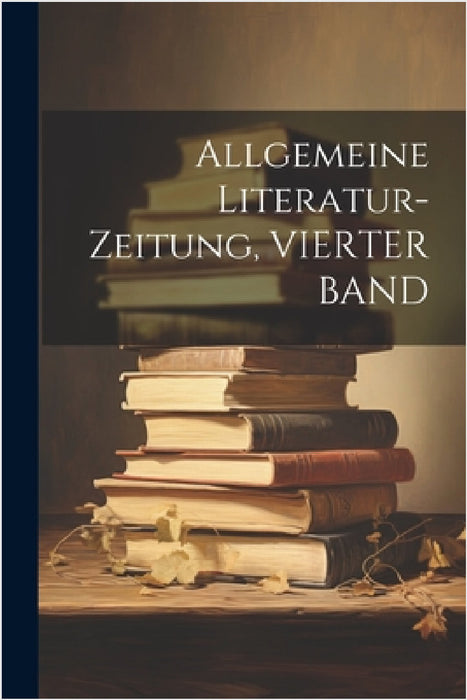 Allgemeine Literatur-Zeitung, VIERTER BAND by Anonymous