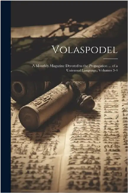 Volaspodel: A Monthly Magazine Devoted to the Propagation ... of a Universal Language, Volumes 3-4 by Anonymous