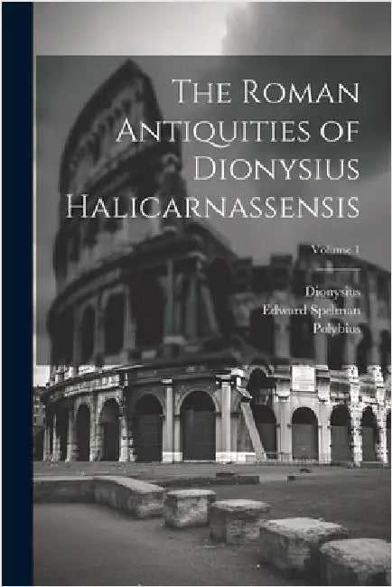 The Roman Antiquities of Dionysius Halicarnassensis; Volume 1 by Polybius