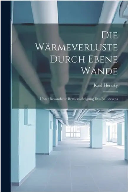 Die Wärmeverluste Durch Ebene Wände: Unter Besonderer Berücksichtigung Des Bauwesens by Karl Hencky